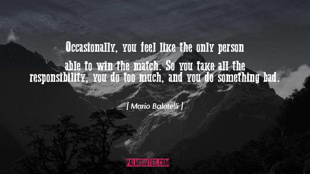 Mario Balotelli Quotes: Occasionally, you feel like the