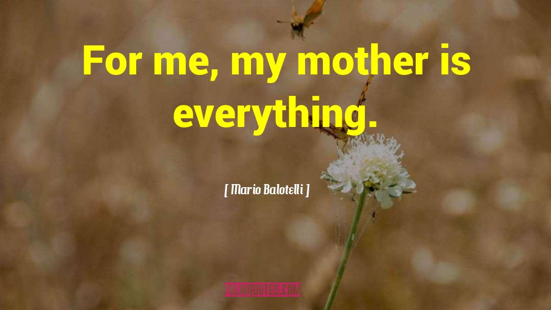 Mario Balotelli Quotes: For me, my mother is