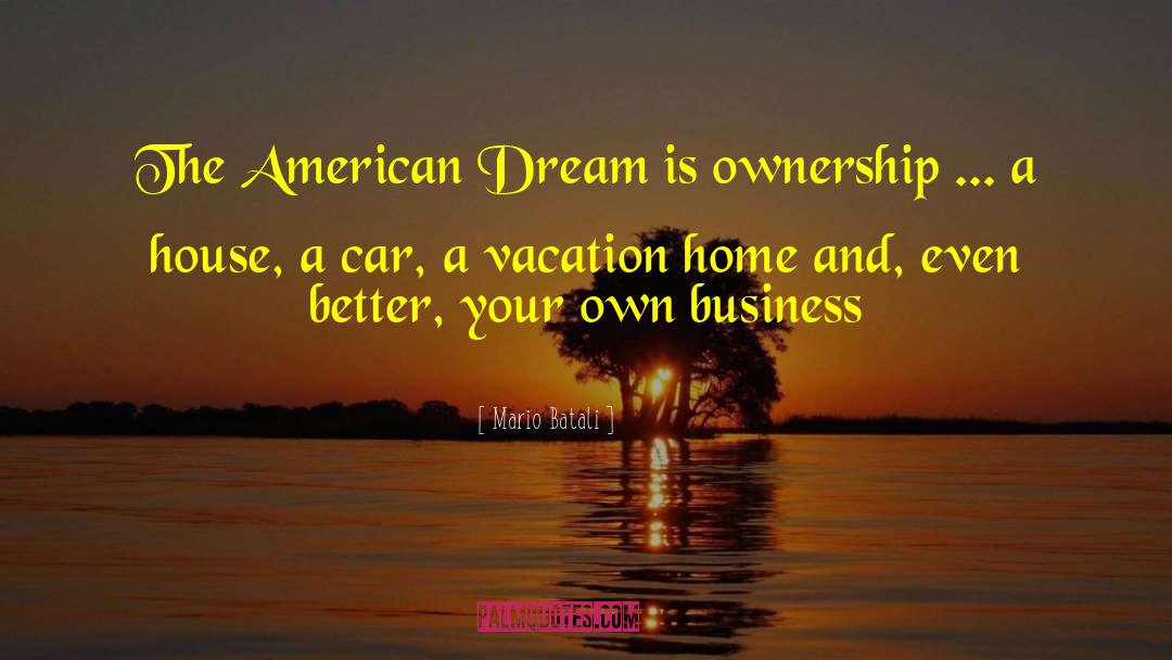 Mario Batali Quotes: The American Dream is ownership