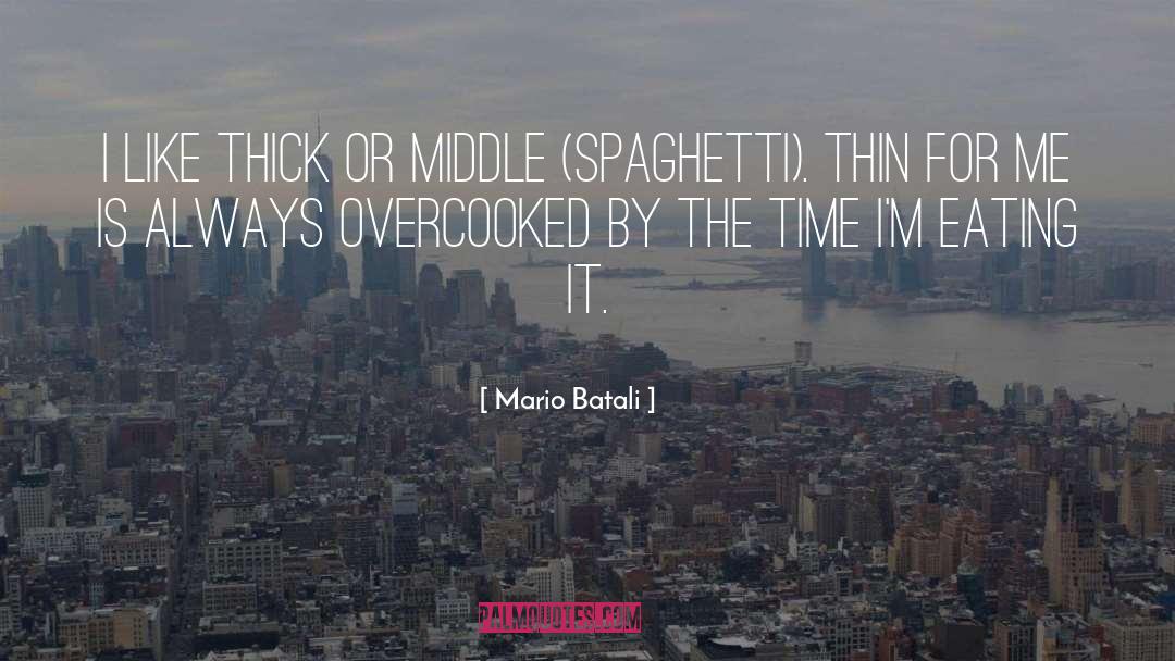 Mario Batali Quotes: I like thick or middle