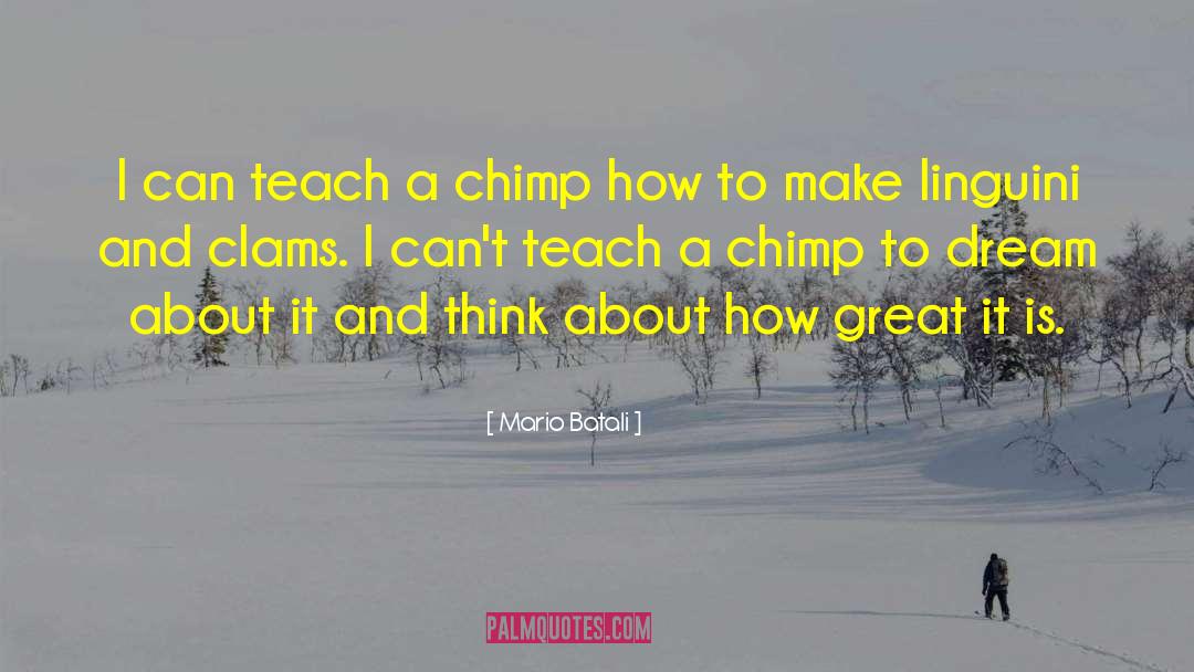 Mario Batali Quotes: I can teach a chimp