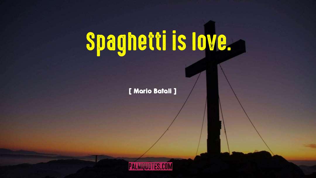 Mario Batali Quotes: Spaghetti is love.