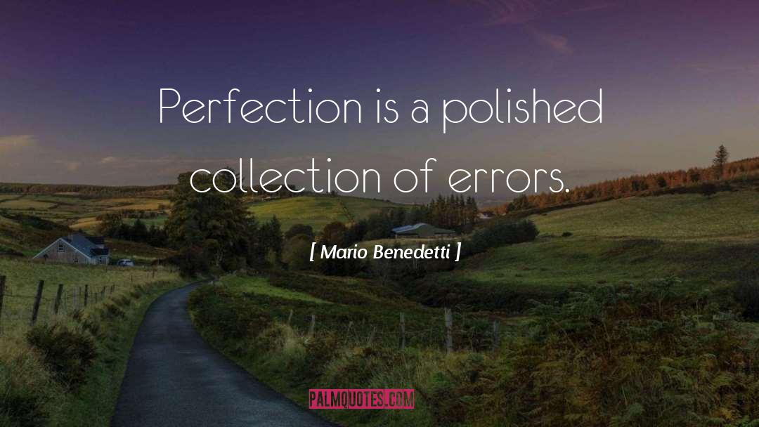Mario Benedetti Quotes: Perfection is a polished collection