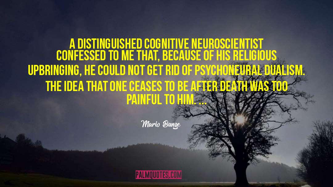 Mario Bunge Quotes: A distinguished cognitive neuroscientist confessed