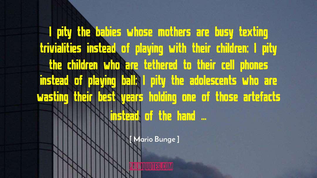 Mario Bunge Quotes: I pity the babies whose