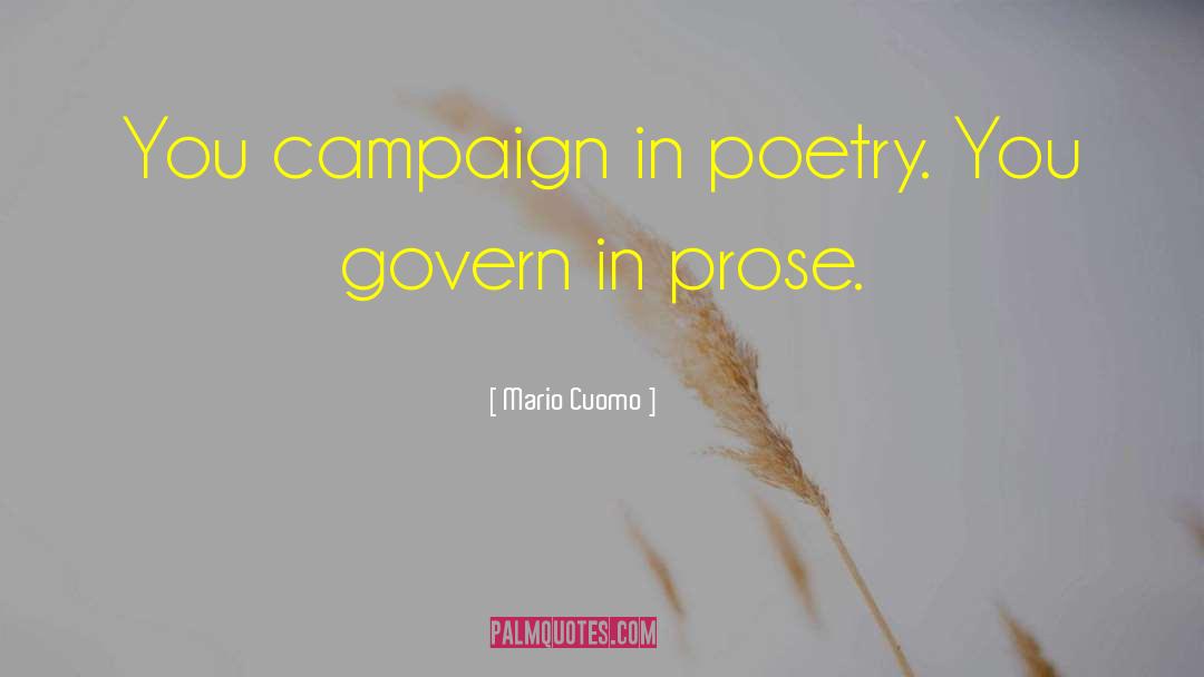 Mario Cuomo Quotes: You campaign in poetry. You