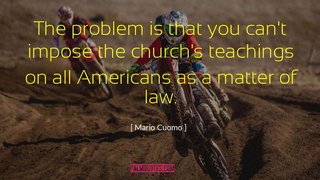 Mario Cuomo Quotes: The problem is that you