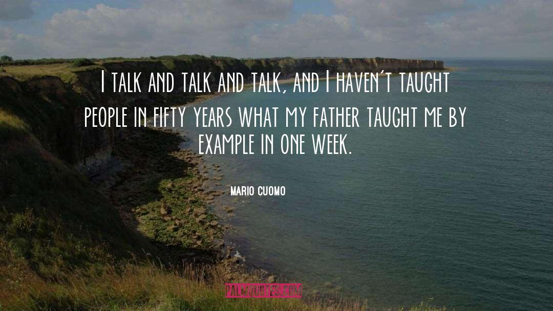 Mario Cuomo Quotes: I talk and talk and