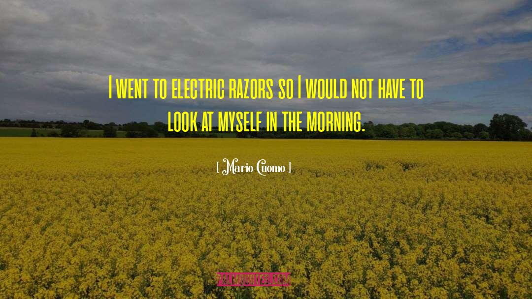 Mario Cuomo Quotes: I went to electric razors