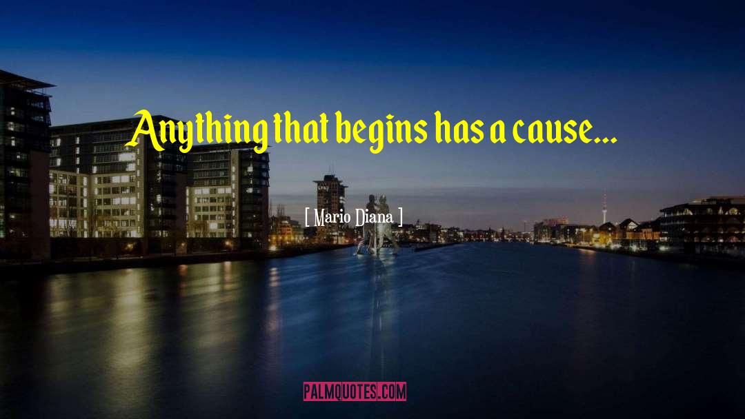 Mario Diana Quotes: Anything that begins has a