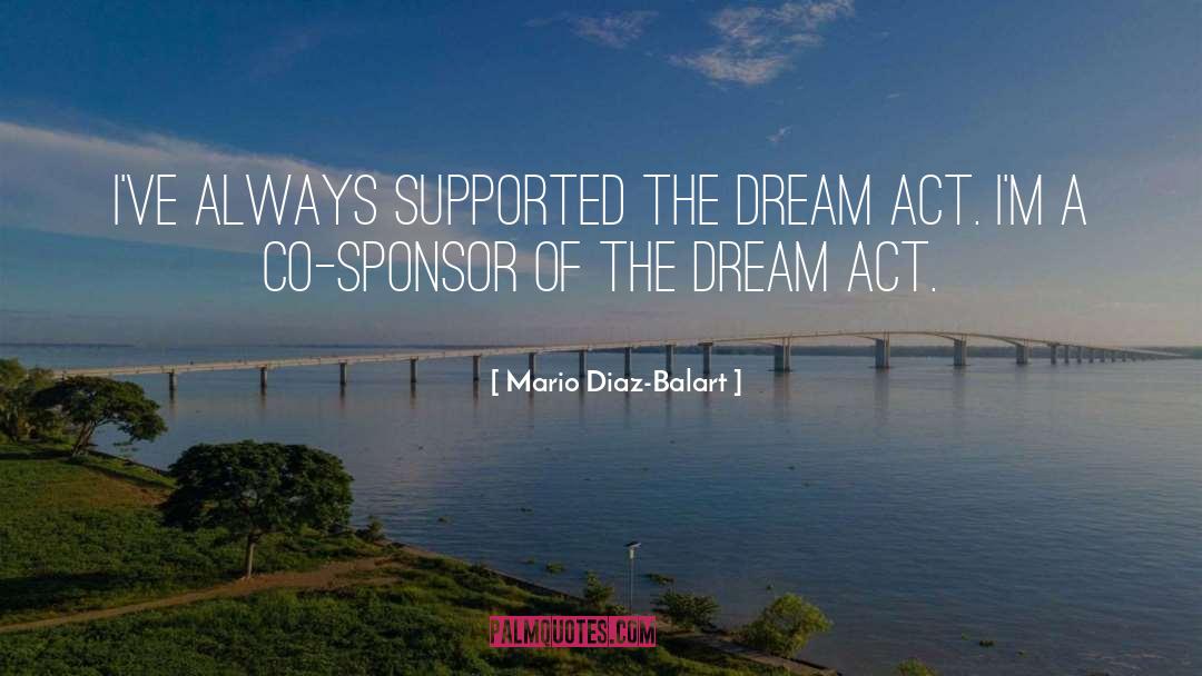 Mario Diaz-Balart Quotes: I've always supported the DREAM