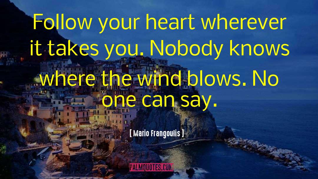 Mario Frangoulis Quotes: Follow your heart wherever it