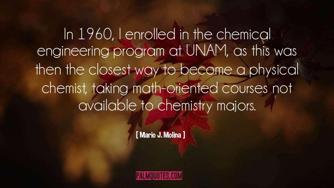 Mario J. Molina Quotes: In 1960, I enrolled in