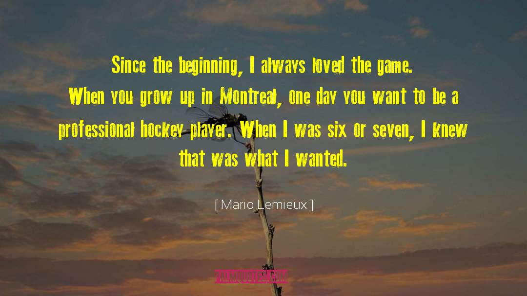 Mario Lemieux Quotes: Since the beginning, I always