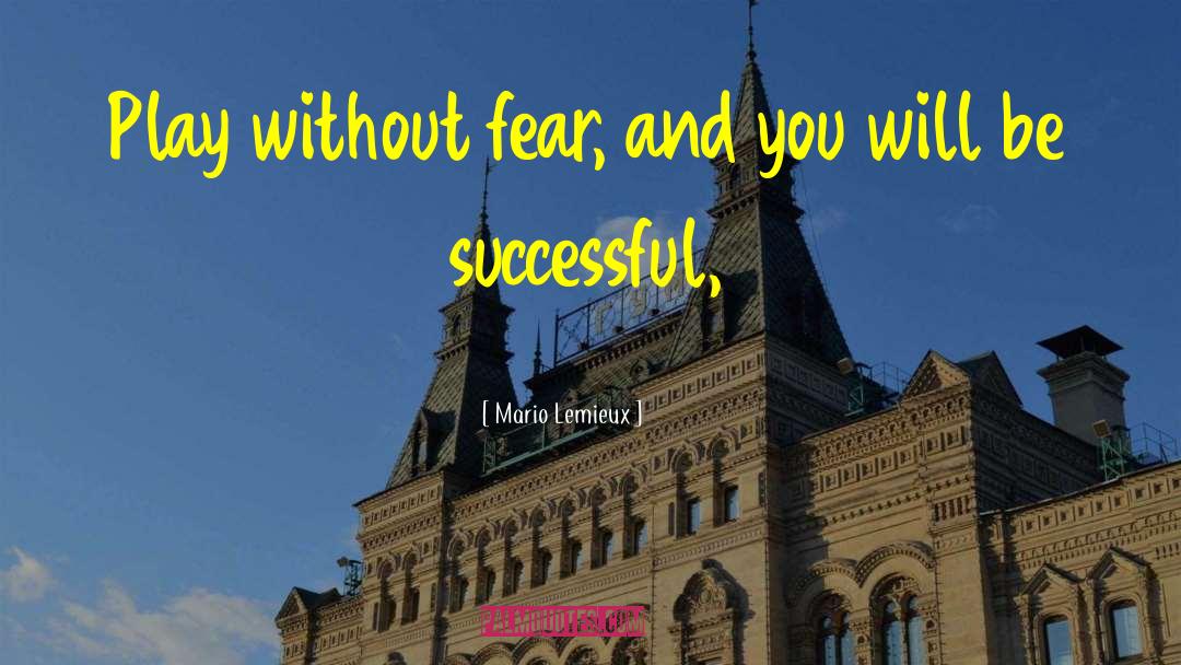 Mario Lemieux Quotes: Play without fear, and you
