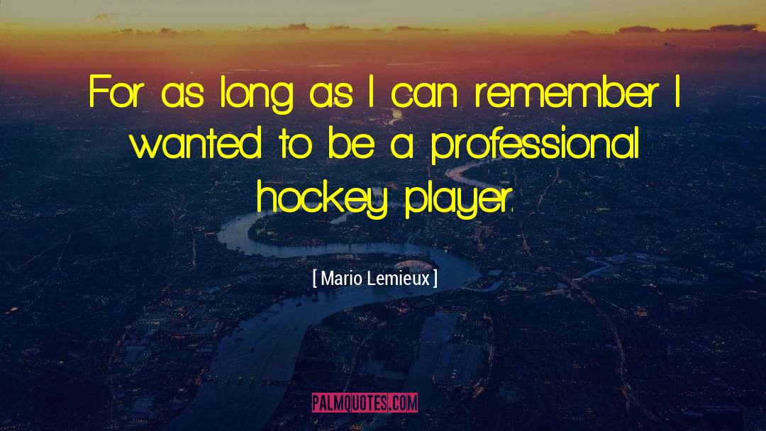 Mario Lemieux Quotes: For as long as I