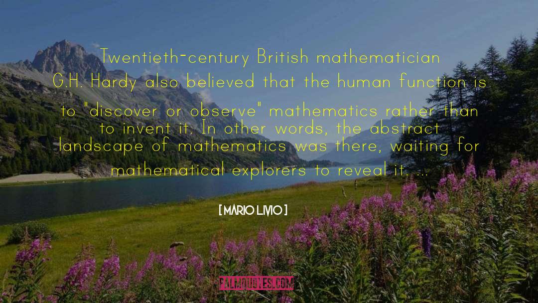 Mario Livio Quotes: Twentieth-century British mathematician G.H. Hardy