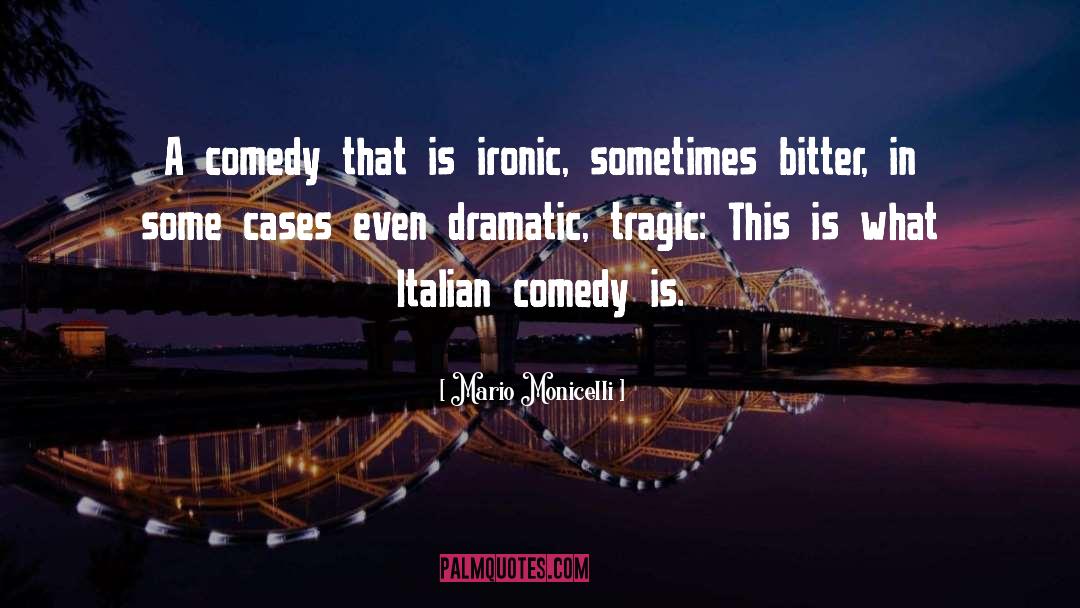 Mario Monicelli Quotes: A comedy that is ironic,