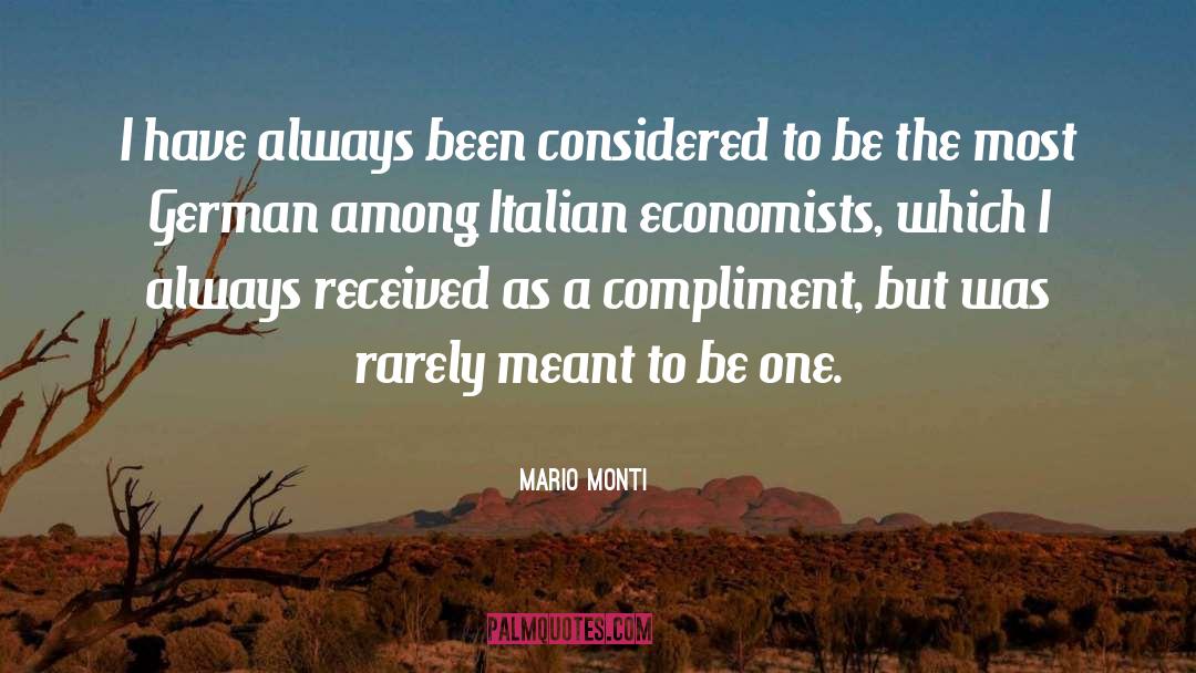 Mario Monti Quotes: I have always been considered