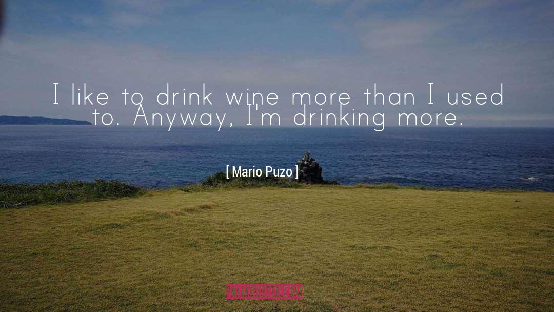 Mario Puzo Quotes: I like to drink wine