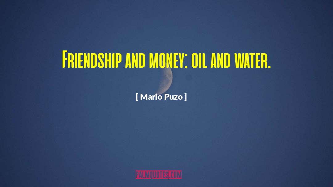 Mario Puzo Quotes: Friendship and money: oil and