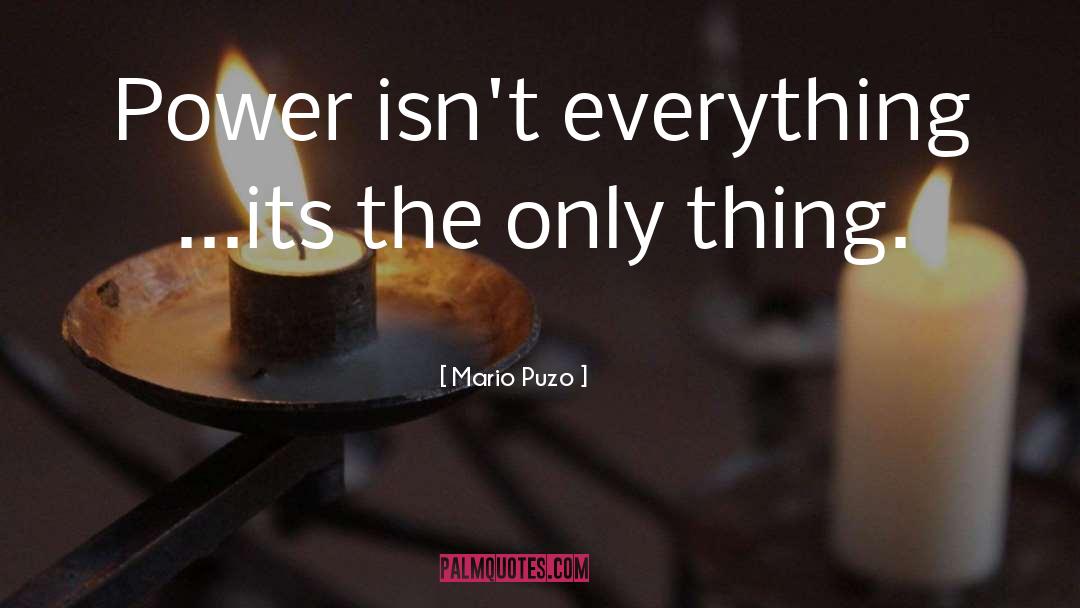 Mario Puzo Quotes: Power isn't everything ...its the