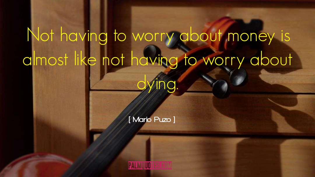 Mario Puzo Quotes: Not having to worry about