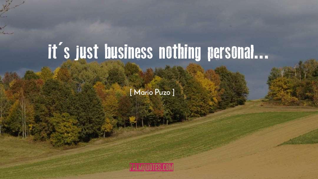 Mario Puzo Quotes: it's just business nothing personal...