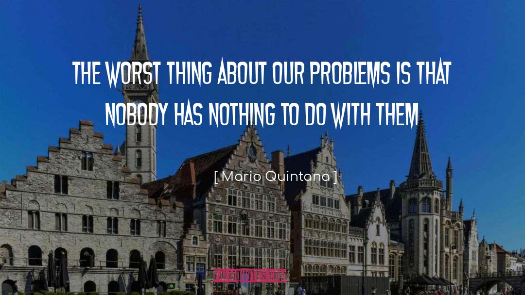 Mario Quintana Quotes: The worst thing about our