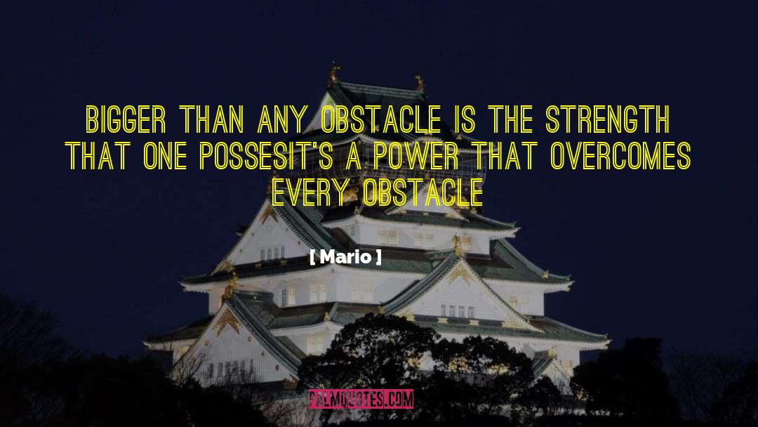 Mario Quotes: Bigger than any obstacle is