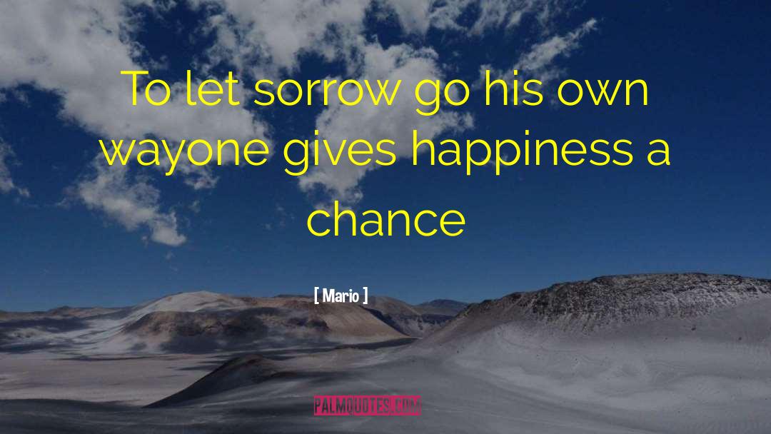 Mario Quotes: To let sorrow go his