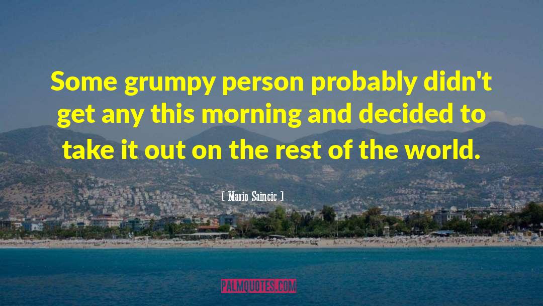Mario Saincic Quotes: Some grumpy person probably didn't