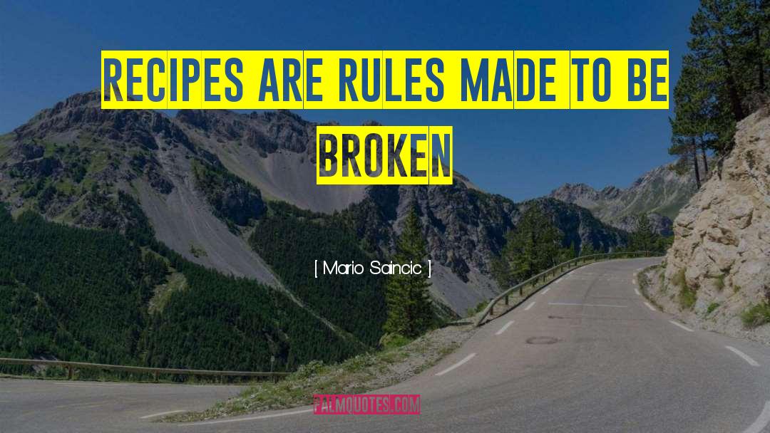 Mario Saincic Quotes: Recipes are rules made to