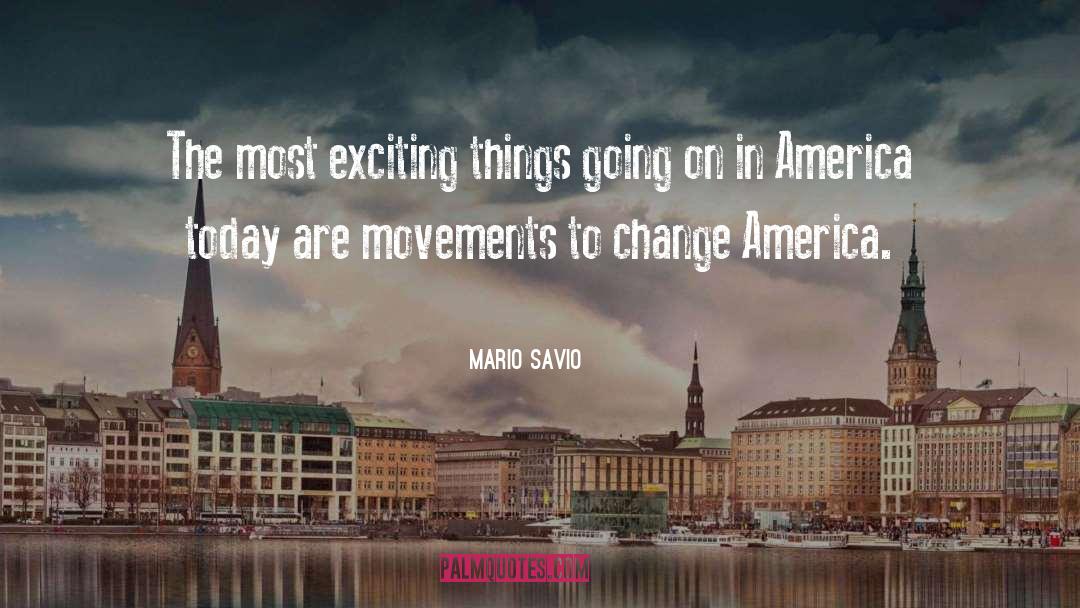 Mario Savio Quotes: The most exciting things going