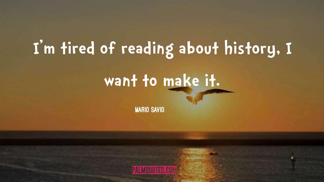 Mario Savio Quotes: I'm tired of reading about