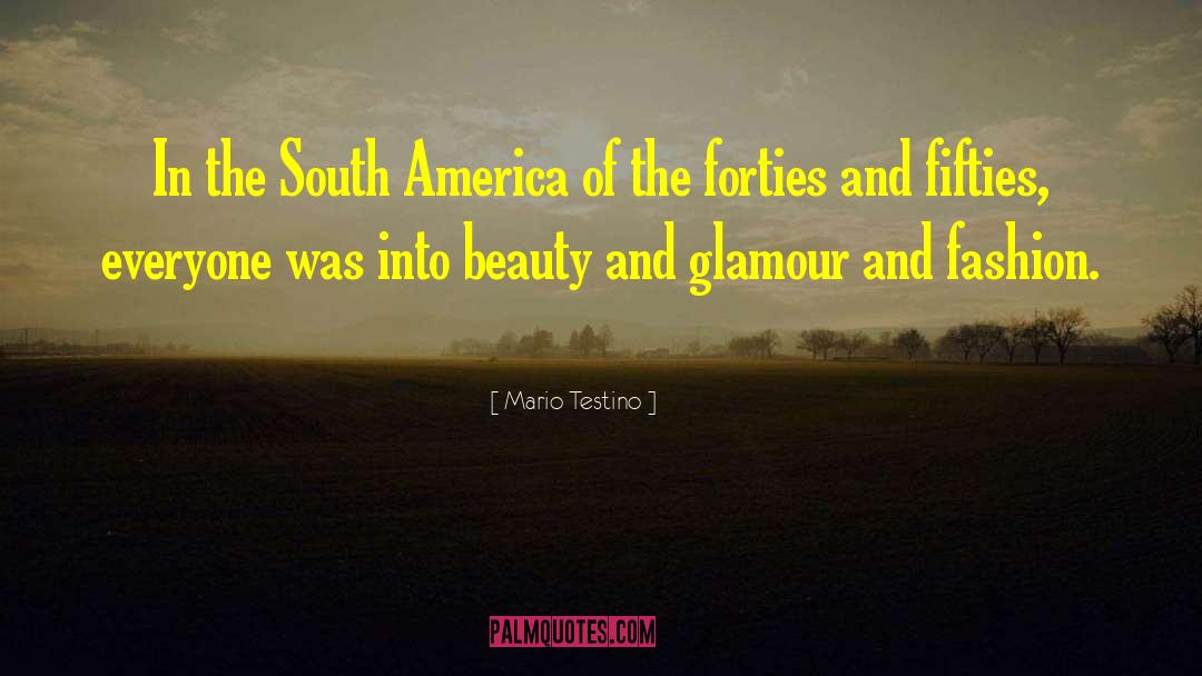 Mario Testino Quotes: In the South America of