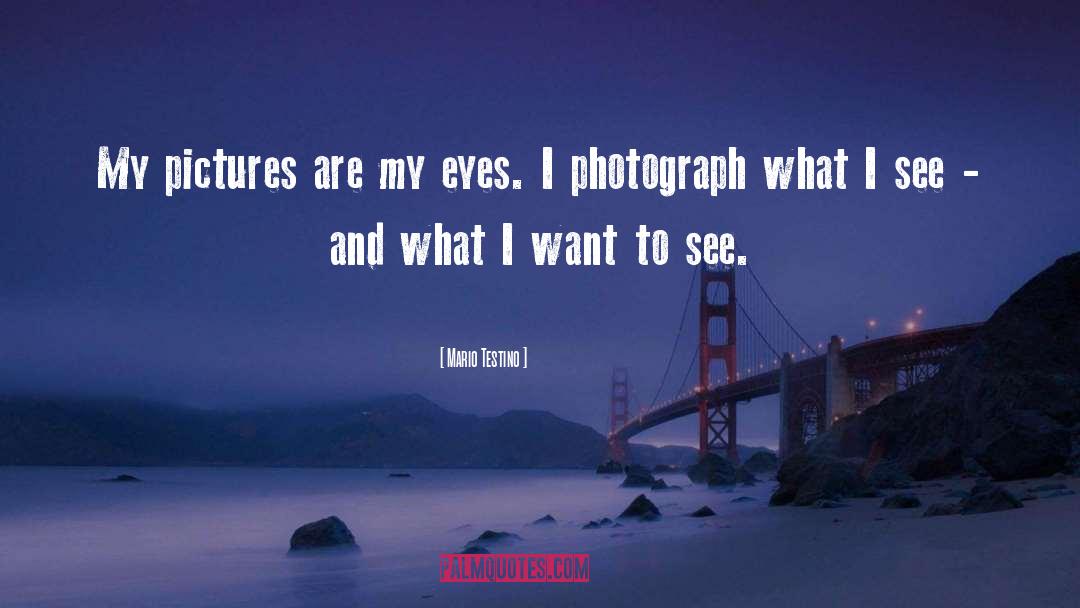 Mario Testino Quotes: My pictures are my eyes.