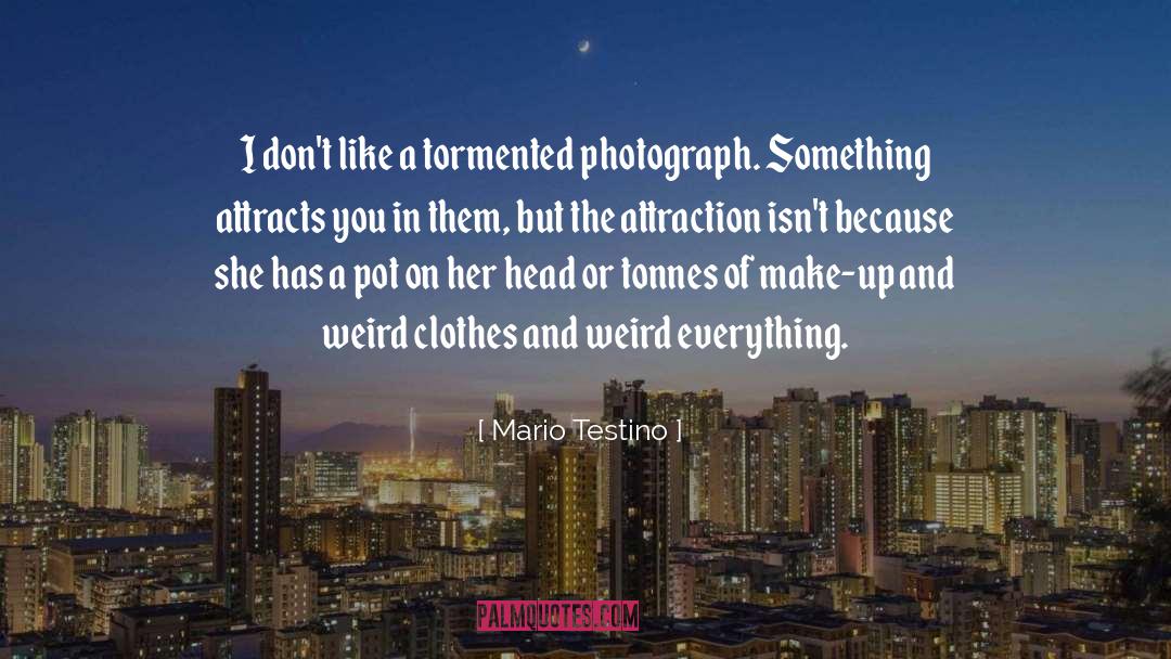 Mario Testino Quotes: I don't like a tormented