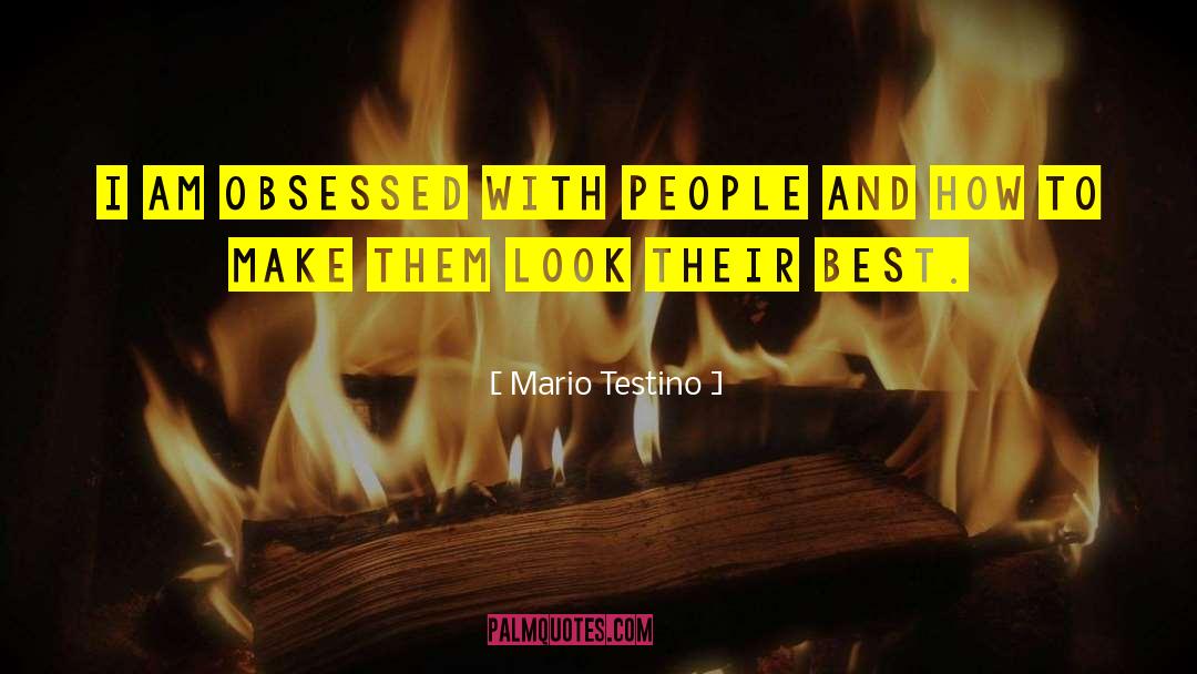 Mario Testino Quotes: I am obsessed with people