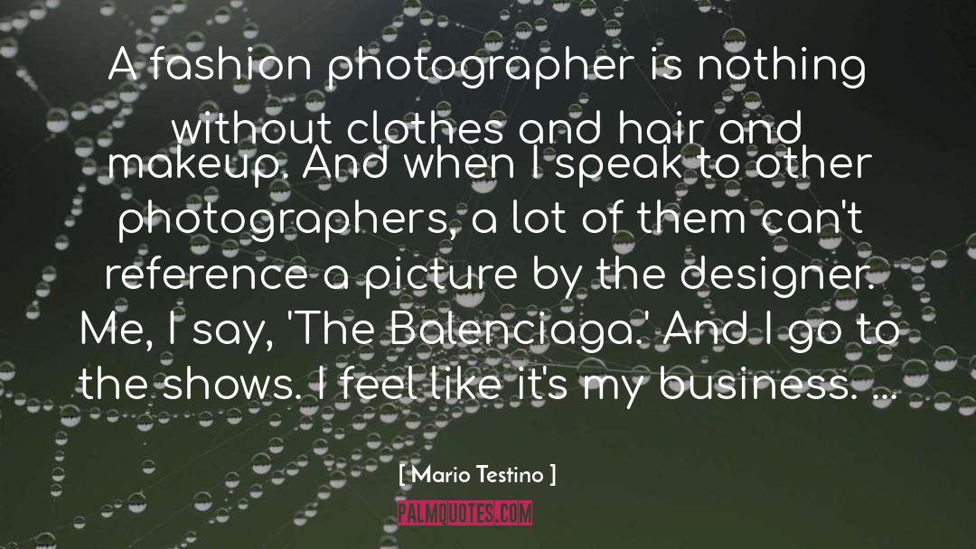 Mario Testino Quotes: A fashion photographer is nothing