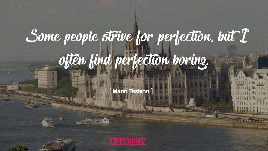 Mario Testino Quotes: Some people strive for perfection,