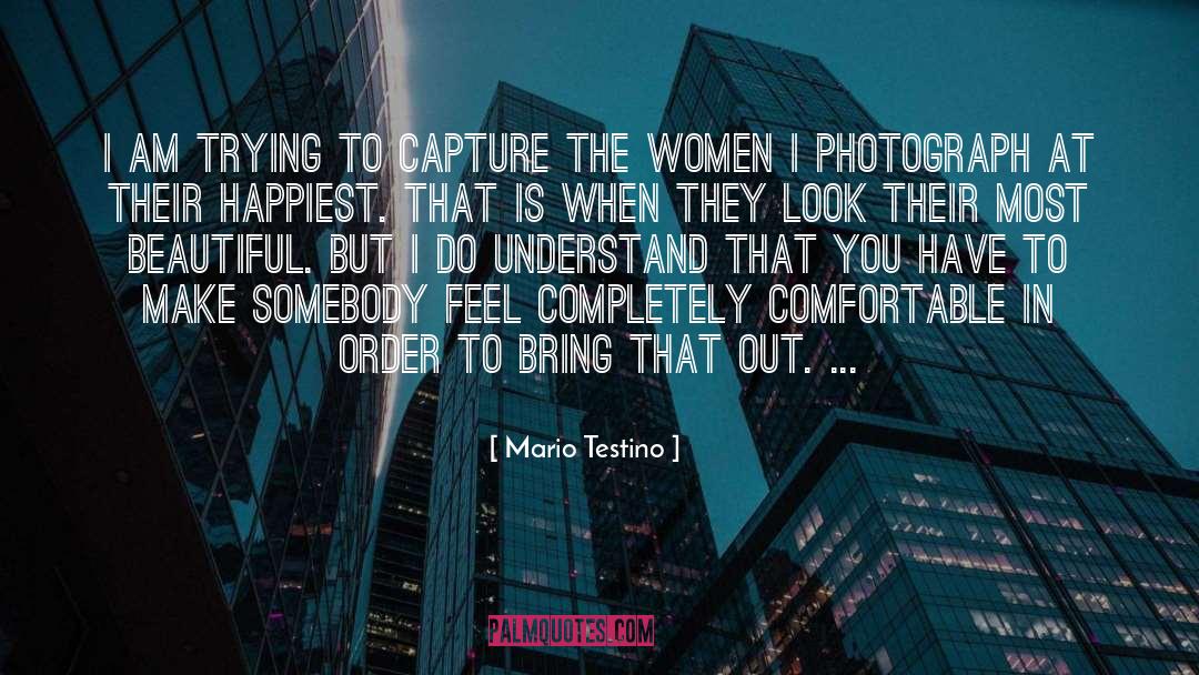 Mario Testino Quotes: I am trying to capture