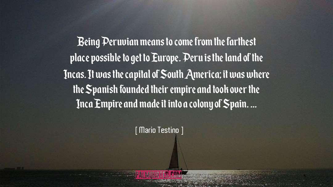 Mario Testino Quotes: Being Peruvian means to come