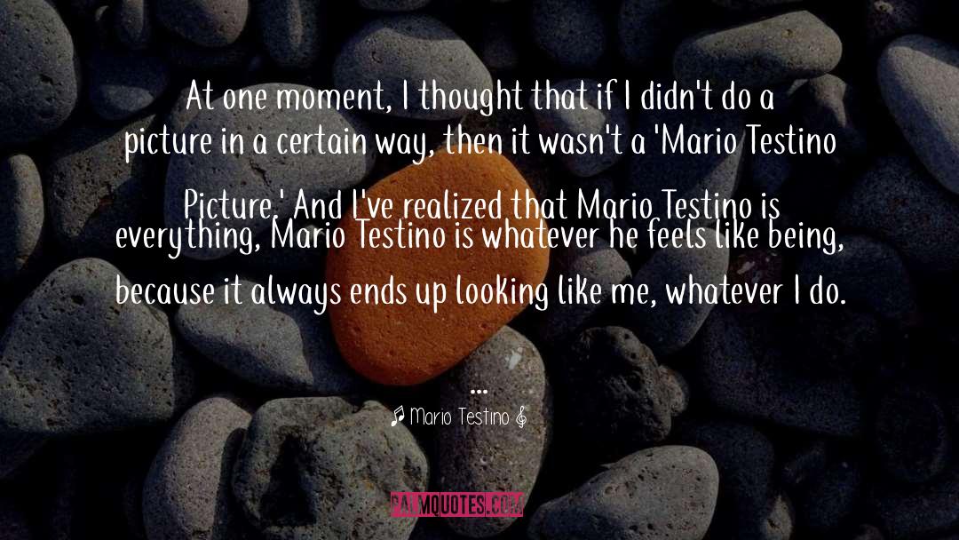 Mario Testino Quotes: At one moment, I thought