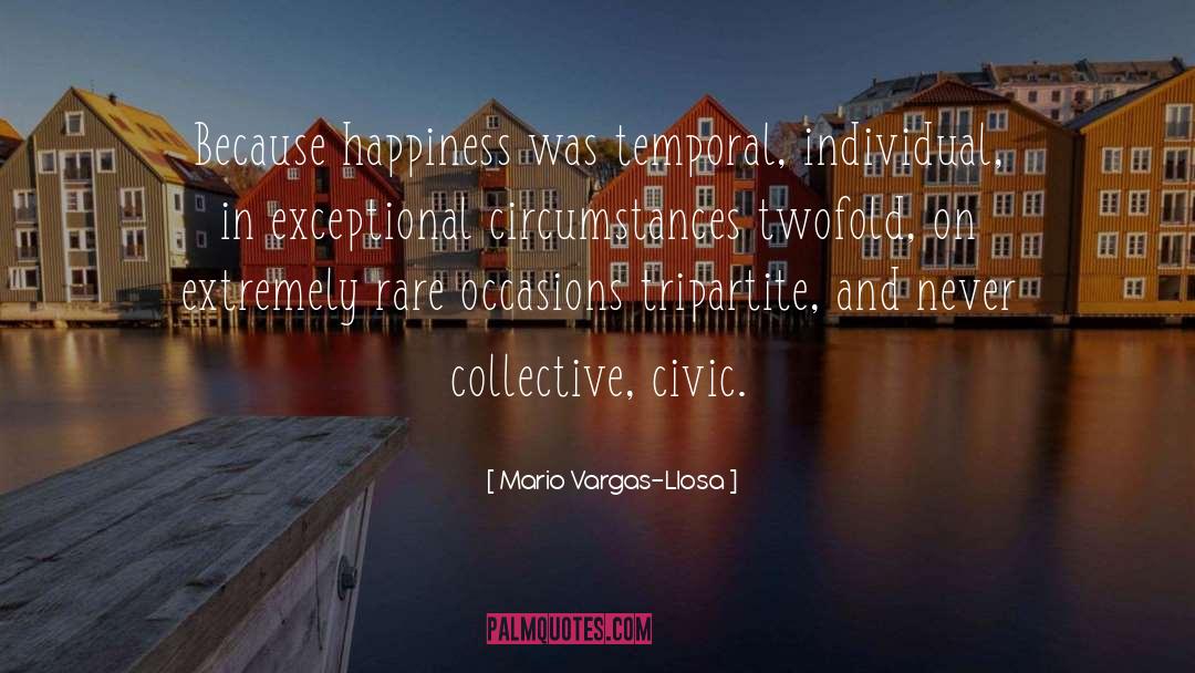 Mario Vargas-Llosa Quotes: Because happiness was temporal, individual,