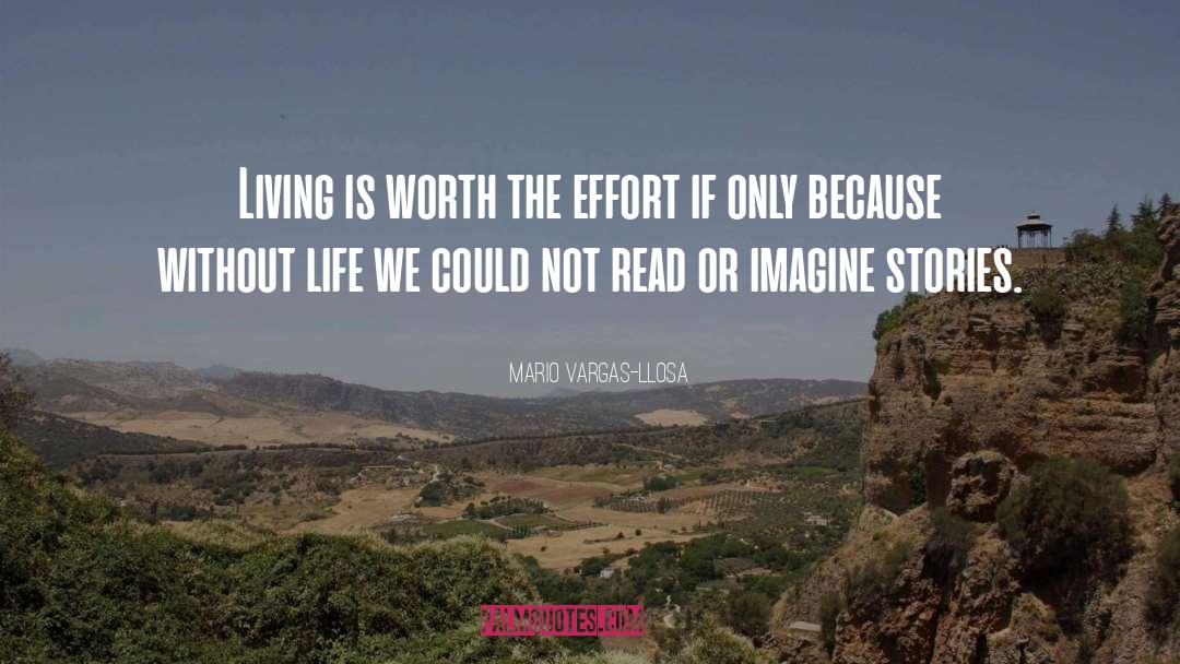 Mario Vargas-Llosa Quotes: Living is worth the effort