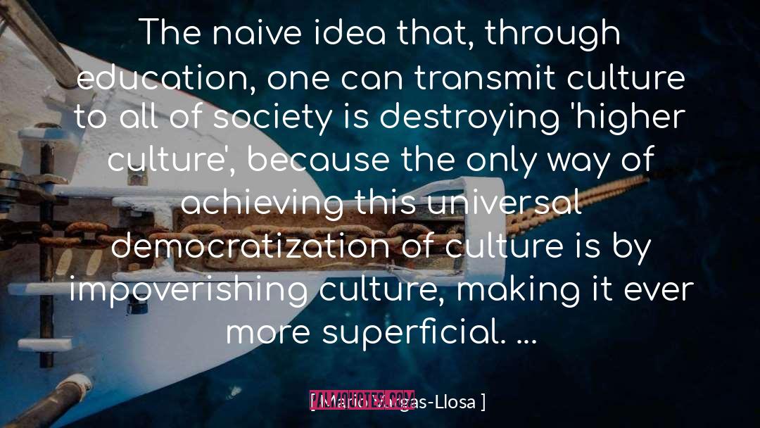 Mario Vargas-Llosa Quotes: The naive idea that, through