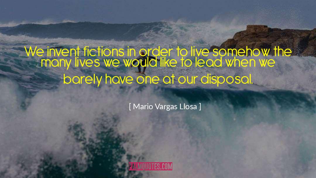 Mario Vargas-Llosa Quotes: We invent fictions in order