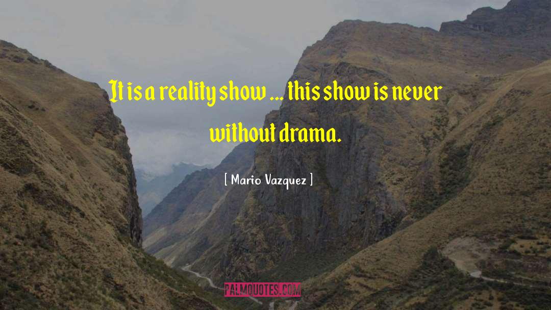 Mario Vazquez Quotes: It is a reality show