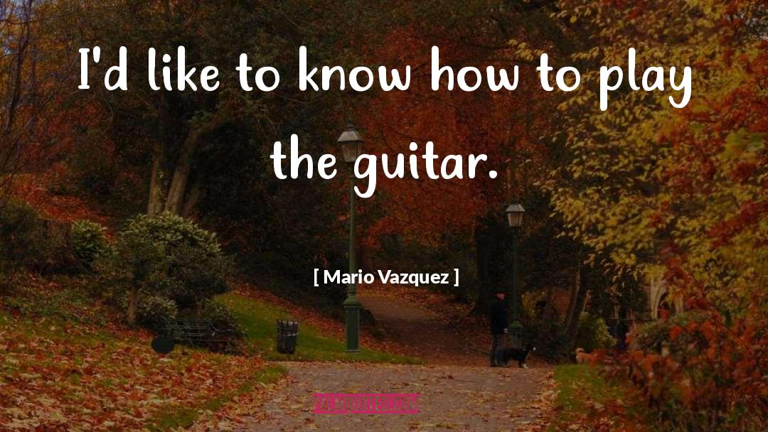 Mario Vazquez Quotes: I'd like to know how